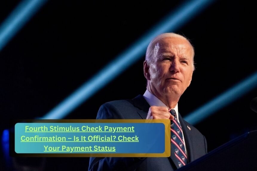 Fourth Stimulus Check Payment Confirmation – Is It Official? Check Your Payment Status