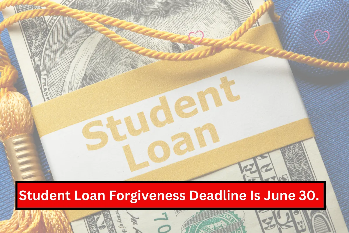 Student Loan Deadline Is June 30. Here’s What Borrowers